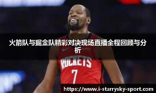 火箭队与掘金队精彩对决现场直播全程回顾与分析